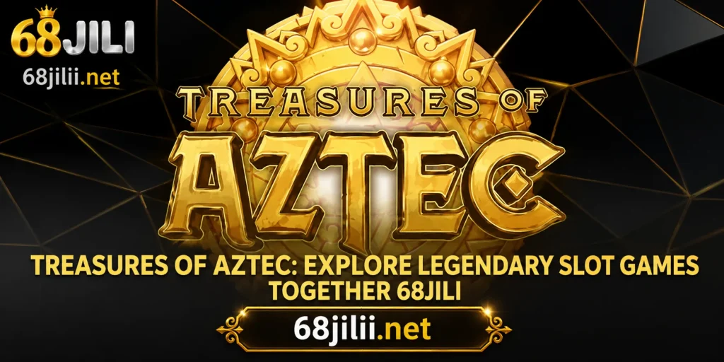 68jili Treasures of Aztec slot promotion